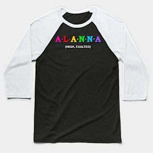 Alanna  - high, exalted. Baseball T-Shirt